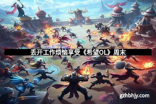 丢开工作烦恼享受《希望OL》周末 丢开工作烦恼享受《希望OL》周末